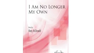 I Am No Longer My Own (SATB) - Mary McDonald