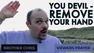 YOU DEVIL - REMOVE YOUR HAND! | Viewers Prayer | Brother Chris