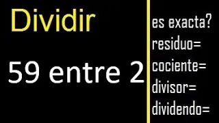 Dividir 59 entre 2 , residuo , es exacta o inexacta la division , cociente dividendo divisor ?