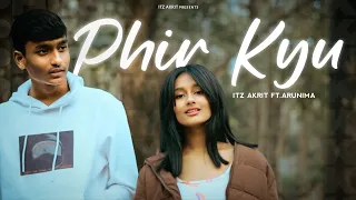 Phir Kyu (Official Video) - Itz Akrit Feat. Arunima | Latest Songs 2024