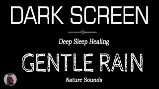 GENTLE Rain Sounds for Sleeping Dark Screen | Deep Sleep Healing | Dark Screen Nature Sounds