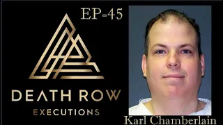 Death Row Executions Ep 45-The Life of Penpal Player Karl Eugene Chamberlain