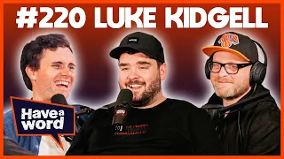 Luke Kidgell | Have A Word Podcast #220