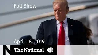 The National for April 18, 2019 — Mueller Report, Flood Prep, At Issue