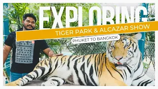 Phuket To Bangkok | Tiger Park | Alcazar Show