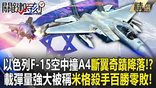 【精選】以色列開F-15有多強？空中「對撞A4斷翼」竟奇蹟降落！？載彈量強大被稱「米格殺手」百勝零敗！【關鍵時刻】-劉寶傑