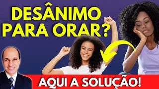 5 dicas para ACABAR com o desânimo e FALTA DE VONTADE DE ORAR! Aplique agora