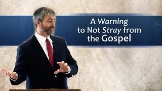 A Warning to Not Stray from the Gospel - Paul Washer