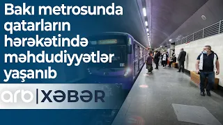 Bu gün Bakı metrosunda qatarların hərəkətində məhdudiyyətlər yaşanıb - ARB Xəbər