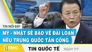 Tin quốc tế mới nhất 7/7, Phó TT Nhật: Mỹ - Nhật sẽ bảo vệ Đài Loan nếu Trung Quốc tấn công | FBNC