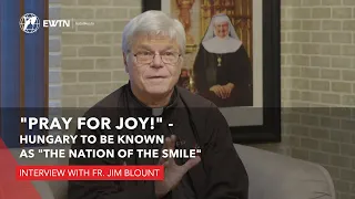 "Pray for Joy!" - Hungary to be Known as "The Nation of the Smile" | Fr. Jim Blount