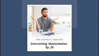 Overcoming Masturbation and Sins of the Flesh with Augustine / The Catholic Dadcast