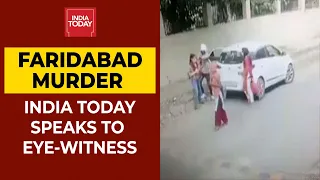 Faridabad Murder Case: India Today Speaks To Eye-Witness | All You Need To Know About Heinous Crime