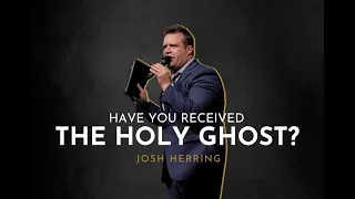 Have You Received The Holy Ghost? - Josh Herring