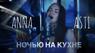 ANNA ASTI - НОЧЬЮ НА КУХНЕ || COVER АРИНА СЕЙМАН