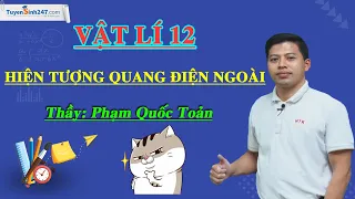 Hiện tượng quang điện ngoài – Vật Lí 12 – Thầy Phạm Quốc Toản