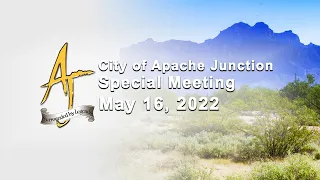 Apache Junction City Council Special Meeting - 5/16/2022 A City Council Work Session