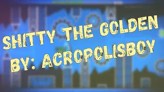 SHITTY THE GOLDEN | By: AcropolisBoy | GD