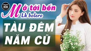 MỞ TỚI BẾN Siêu Phẩm Rumba Bolero Chọn Lọc - LK Tàu Đêm Năm Cũ - Nhạc Trữ Tình Hay Nhức Nách