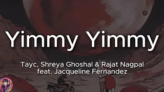 Yimmy Yimmy - Tayc | Shreya Ghoshal | Jacqueline Fernandez... || Lyrics