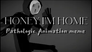 Pathologic AMV // Honey I'm Home ANIMATION MEME