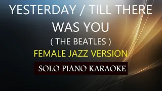 YESTERDAY / TILL THERE WAS YOU ( FEMALE JAZZ VERSION ) ( THE BEATLES ) PH KARAOKE PIANO by REQUEST