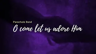 O come let us adore Him  Parachute Band     lyrics