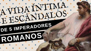 A VIDA ÍNTIMA E ESCANDALOSA DE 5 IMPERADORES ROMANOS