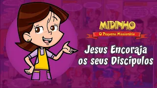 Jesus Encoraja os seus Discípulos - Midinho, o Pequeno Missionário