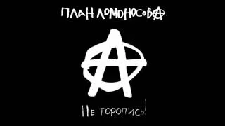 План Ломоносова - Не Торопись! (feat. Горшок и Чача)