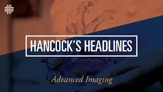 Hancock's Headlines: Advanced Imaging