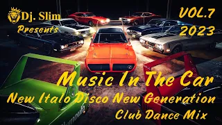 New Italo Disco New Generation - Music In The Car. ( Dj. Slim - VOL.7 / 2023 ).