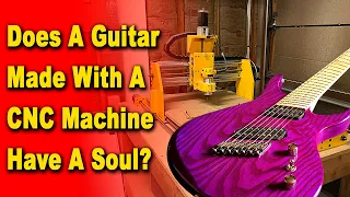 Does A Guitar Made With A CNC Machine Have A Soul?