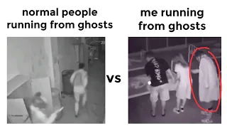 Normal people vs me running from ghosts…