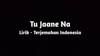 Tu Jaane Na - Lirik dan Terjemahan Indonesia