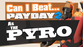 Can You Beat Payday 2 As The Pyro?