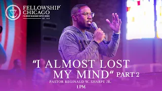 1PM "I Almost Lost My Mind" Part 2 - Pastor Reginald W. Sharpe Jr., Sunday, May 28, 2023