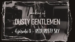 Making of "Dusty Gentlemen" - Ep.8 RED RUSTY SKY