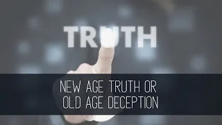 New Age Truth or Old Age Deception