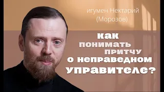 Как понимать притчу о неправедном управителе?