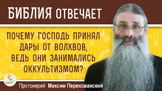 ПОЧЕМУ ГОСПОДЬ ПРИНЯЛ ДАРЫ ОТ ВОЛХВОВ, ВЕДЬ ОНИ ЗАНИМАЛИСЬ ОККУЛЬТИЗМОМ ? Прот. Максим Первозванский