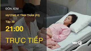 TRỰC TIẾP VTV1 | TẬP 39: Hương Vị Tình Thân P2 - Thy Huy cãi nhau to; Thy nhập viện không rõ lý do