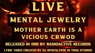 ~ Live ~ Mother Earth Is A Vicious Crowd ~ Mental Jewelry ~