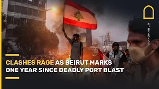 Clashes rage as Beirut marks one year since deadly port blast