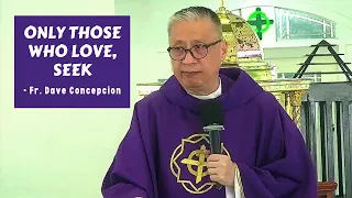 ONLY THOSE WHO LOVE, SEEK - Homily by Fr. Dave Concepcion on Dec. 6, 2022