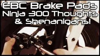 Ninja 300, EBC Brake Pad-Install, Thoughts on the 300. Shenanigans!