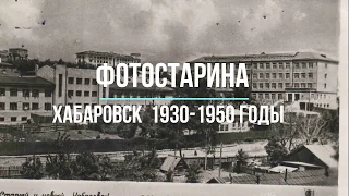 Хабаровск на фотографиях 1930-1950 годов. Виртуальное путешествие на Дальний Восток.