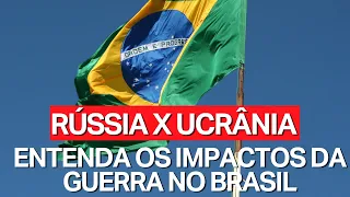 #RÚSSIA X #UCRÂNIA: ENTENDA OS IMPACTOS DA GUERRA NO #BRASIL