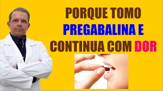 Entenda porque toma PREGABALINA E CONTINUA COM DOR