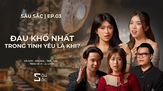 Sâu Sắc EP.03: Người trẻ đau khổ nhất trong tình yêu là khi?